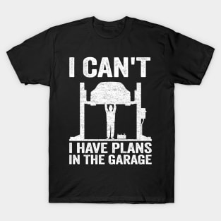 I Can't I Have Plans In The Garage Funny Mechanic T-Shirt